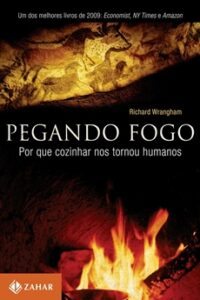 Pegando fogo: Por que cozinhar nos tornou humanos