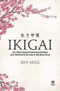 Ikigai: Os Cinco Passos para Encontrar seu Propósito de Vida e ser mais Feliz