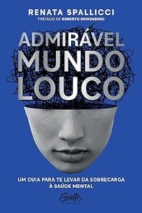 Admirável Mundo Louco: Um Guia para te Levar da Sobrecarga à Saúde Mental