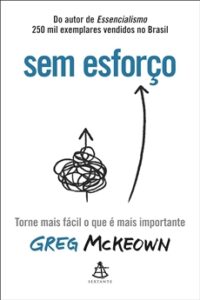 Sem Esforço: Torne Mais Fácil o Que é Mais Importante