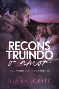 Reconstruindo O Amor: Uma Família Para O Ex-Bombeiro