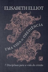 Uma Vida de Obediência: Disciplinas para a Vida do Cristão